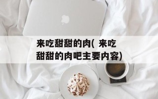 来吃甜甜的肉( 来吃甜甜的肉吧主要内容)
