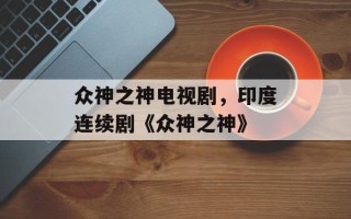众神之神电视剧，印度连续剧《众神之神》