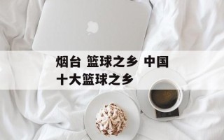 烟台 篮球之乡 中国十大篮球之乡