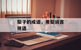 梨子的成语，用梨说吉祥语