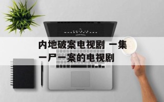 内地破案电视剧 一集一尸一案的电视剧