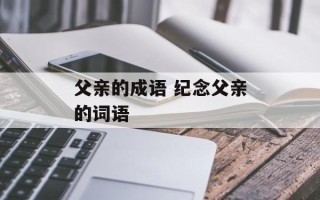 父亲的成语 纪念父亲的词语