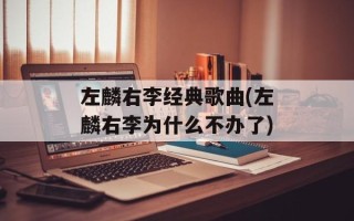 左麟右李经典歌曲(左麟右李为什么不办了)