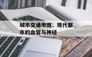 城市交通地图：现代都市的血管与神经