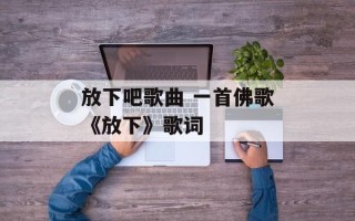 放下吧歌曲 一首佛歌《放下》歌词