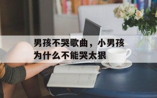 男孩不哭歌曲，小男孩为什么不能哭太狠