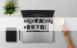 edge歌曲(edge音乐下载)
