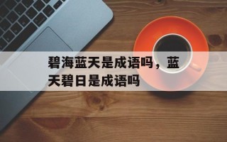 碧海蓝天是成语吗，蓝天碧日是成语吗