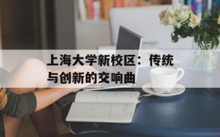 上海大学新校区：传统与创新的交响曲
