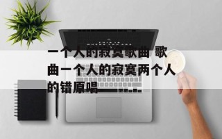 一个人的寂寞歌曲 歌曲一个人的寂寞两个人的错原唱
