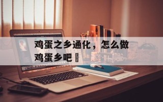 鸡蛋之乡通化，怎么做鸡蛋乡吧咾