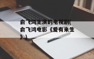 俞飞鸿主演的电视剧(俞飞鸿电影《爱有来生》)