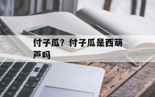 付子瓜？付子瓜是西葫芦吗
