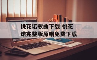 桃花诺歌曲下载 桃花诺完整版原唱免费下载