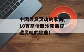 中国最具灵魂的歌曲(10首高情商沙克斯穿透灵魂的歌曲)