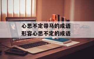 心思不定带马的成语 形容心思不定的成语