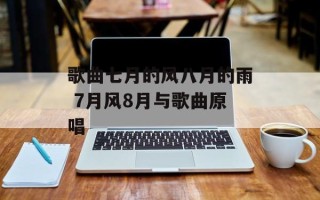 歌曲七月的风八月的雨 7月风8月与歌曲原唱