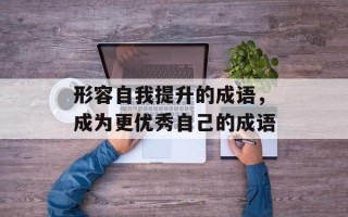 形容自我提升的成语，成为更优秀自己的成语