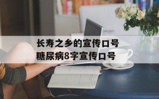 长寿之乡的宣传口号 糖尿病8字宣传口号
