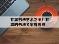 甘肃书法艺术之乡？甘肃的书法名家有哪些