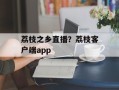 荔枝之乡直播？荔枝客户端app