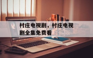 村庄电视剧，村庄电视剧全集免费看