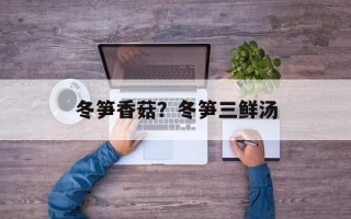 冬笋香菇？冬笋三鲜汤