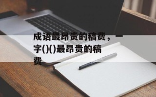 成语最昂贵的稿费，一字()()最昂贵的稿费