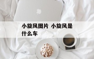 小旋风图片 小旋风是什么车