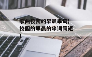 歌曲校园的早晨串词(校园的早晨的串词简短)