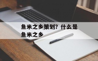 鱼米之乡策划？什么是鱼米之乡