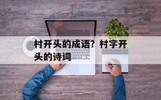 村开头的成语？村字开头的诗词