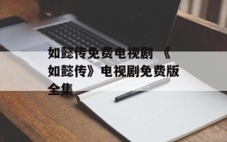 如懿传免费电视剧 《如懿传》电视剧免费版全集