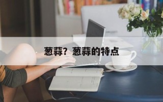 葱蒜？葱蒜的特点