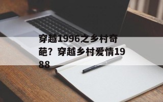 穿越1996之乡村奇葩？穿越乡村爱情1988