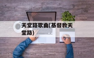 天堂路歌曲(基督教天堂路)