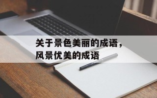 关于景色美丽的成语，风景优美的成语