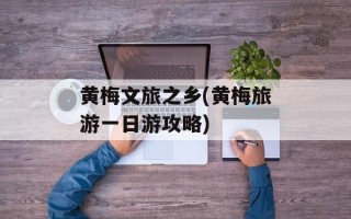 黄梅文旅之乡(黄梅旅游一日游攻略)