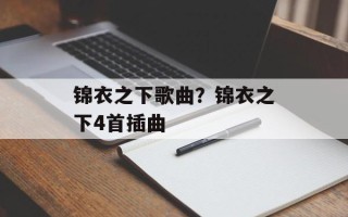 锦衣之下歌曲？锦衣之下4首插曲