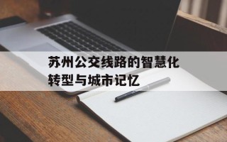 苏州公交线路的智慧化转型与城市记忆