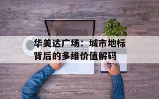 华美达广场：城市地标背后的多维价值解码