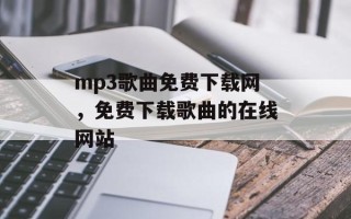 mp3歌曲免费下载网，免费下载歌曲的在线网站