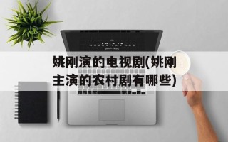 姚刚演的电视剧(姚刚主演的农村剧有哪些)