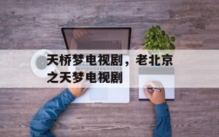 天桥梦电视剧，老北京之天梦电视剧