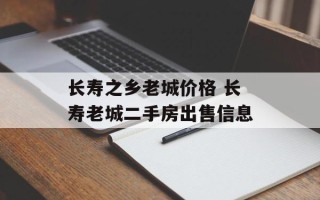 长寿之乡老城价格 长寿老城二手房出售信息