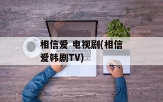 相信爱 电视剧(相信爱韩剧TV)