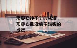 形容心神不宁的成语，形容心里没底不踏实的成语