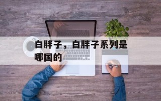 白胖子，白胖子系列是哪国的