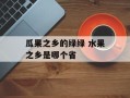 瓜果之乡的绿绿 水果之乡是哪个省