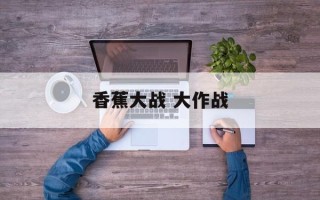 香蕉大战 大作战